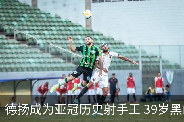 德扬成为亚冠历史射手王 39岁黑山伊布斩获38球