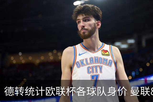 德转统计欧联杯各球队身价 曼联8.57亿欧高居榜首