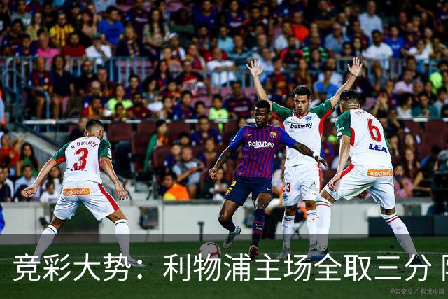 竞彩大势：利物浦主场全取三分 阿森纳大胜不易