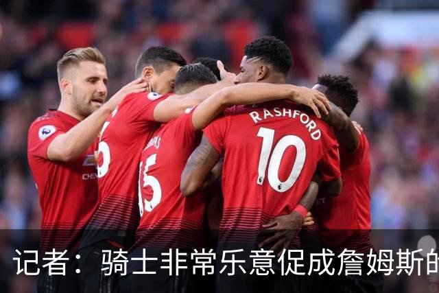 记者：骑士非常乐意促成詹姆斯的回归 已策划签换或交易特例方案